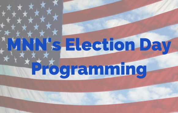 Watch 12 hours of Election Day programming on MNN!